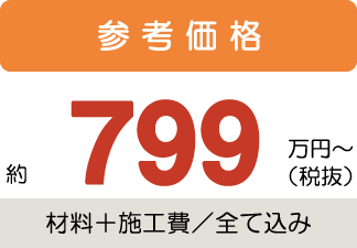 参考価格約799万円〜税抜(材料+施工費/全て込み)