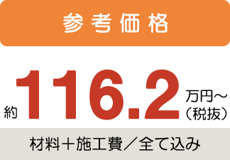 参考価格約116.2万円〜税抜(材料+施工費/全て込み)