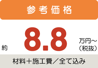 参考価格約8.8万円〜税抜(材料+施工費/全て込み)